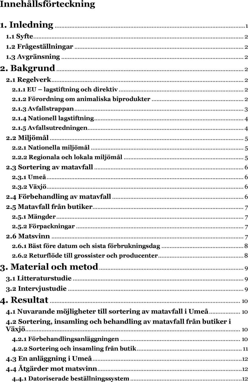 .. 6 2.3.1 Umeå... 6 2.3.2 Växjö... 6 2.4 Förbehandling av matavfall... 6 2.5 Matavfall från butiker... 7 2.5.1 Mängder... 7 2.5.2 Förpackningar... 7 2.6 Matsvinn... 7 2.6.1 Bäst före datum och sista förbrukningsdag.