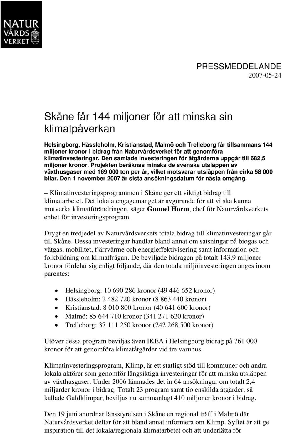 Projekten beräknas minska de svenska utsläppen av växthusgaser med 169 000 ton per år, vilket motsvarar utsläppen från cirka 58 000 bilar.