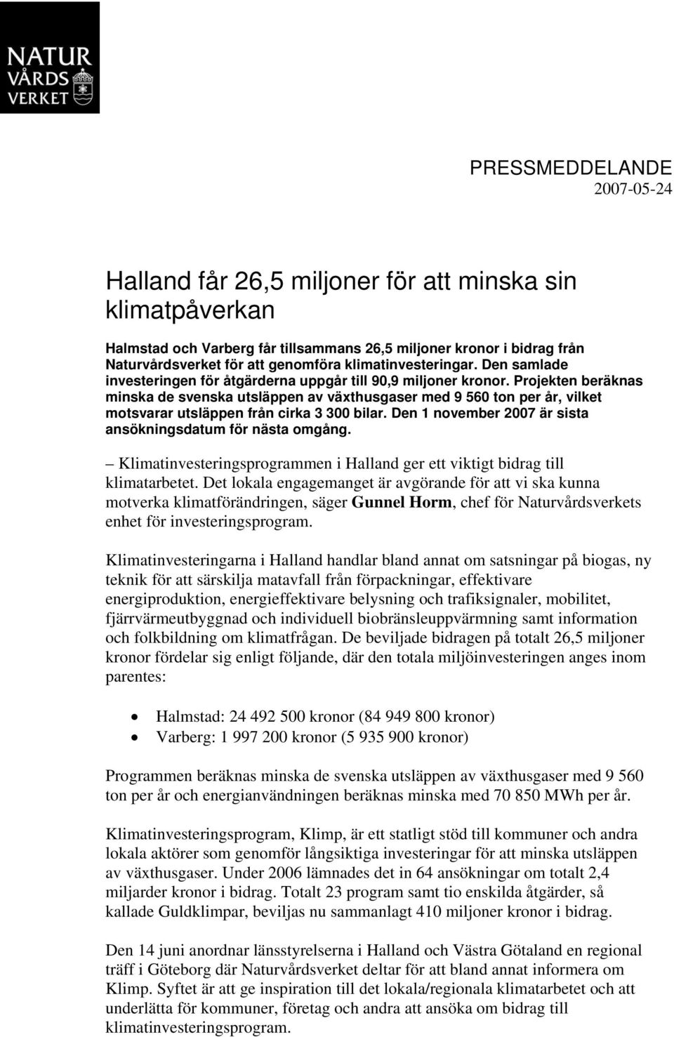 Projekten beräknas minska de svenska utsläppen av växthusgaser med 9 560 ton per år, vilket motsvarar utsläppen från cirka 3 300 bilar. Den 1 november 2007 är sista ansökningsdatum för nästa omgång.