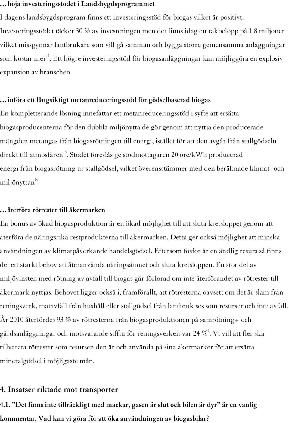 mer 15. Ett högre investeringsstöd för biogasanläggningar kan möjliggöra en explosiv expansion av branschen.