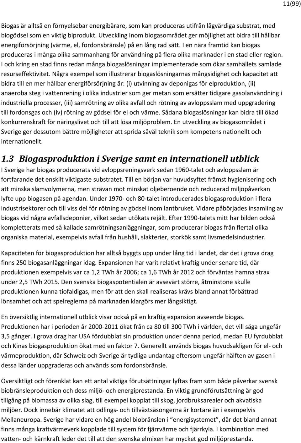 I en nära framtid kan biogas produceras i många olika sammanhang för användning på flera olika marknader i en stad eller region.