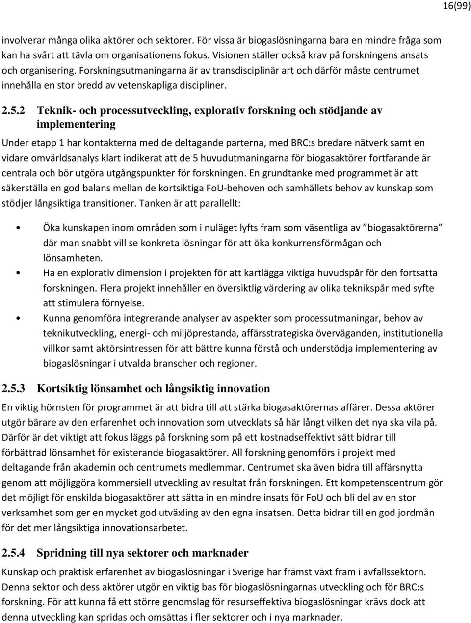 2.5.2 Teknik- och processutveckling, explorativ forskning och stödjande av implementering Under etapp 1 har kontakterna med de deltagande parterna, med BRC:s bredare nätverk samt en vidare