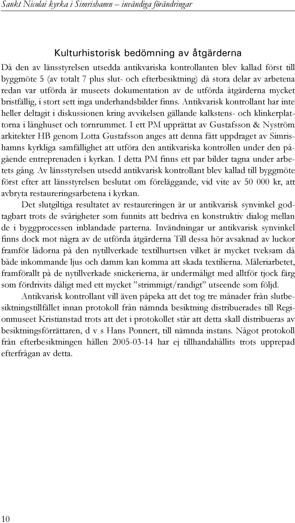 Antikvarisk kontrollant har inte heller deltagit i diskussionen kring avvikelsen gällande kalkstens- och klinkerplattorna i långhuset och tornrummet.