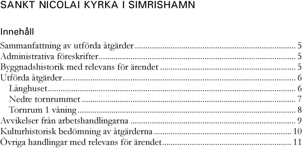 .. 5 Utförda åtgärder... 6 Långhuset... 6 Nedre tornrummet... 7 Tornrum 1 våning.