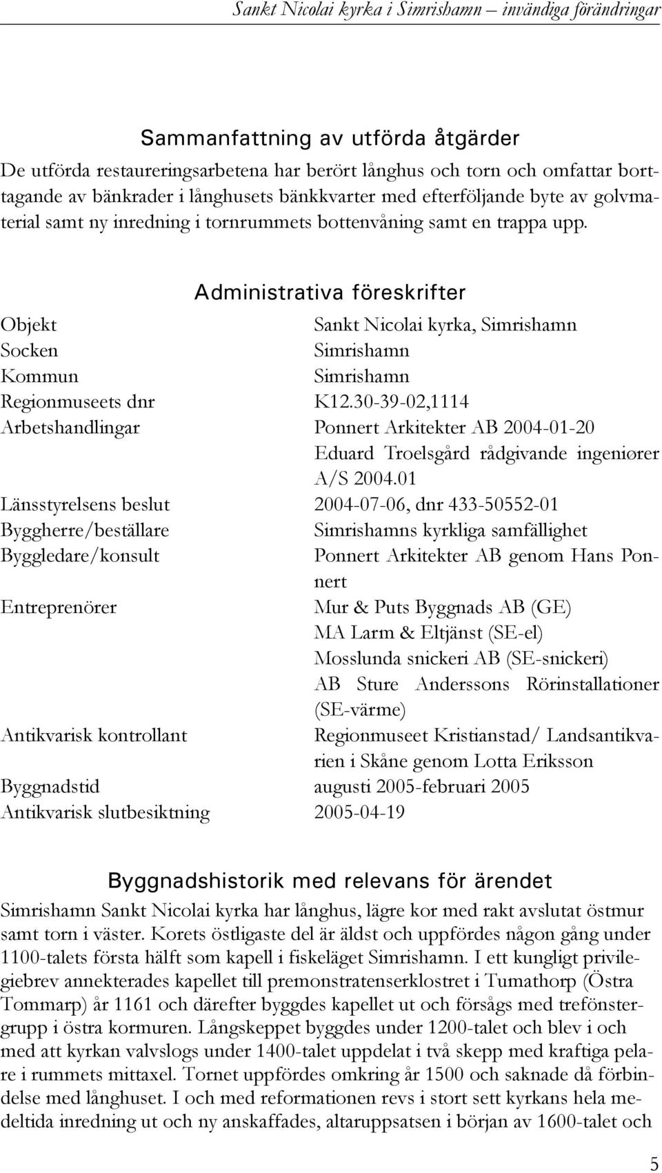 Administrativa föreskrifter Objekt Sankt Nicolai kyrka, Simrishamn Socken Simrishamn Kommun Simrishamn Regionmuseets dnr K12.