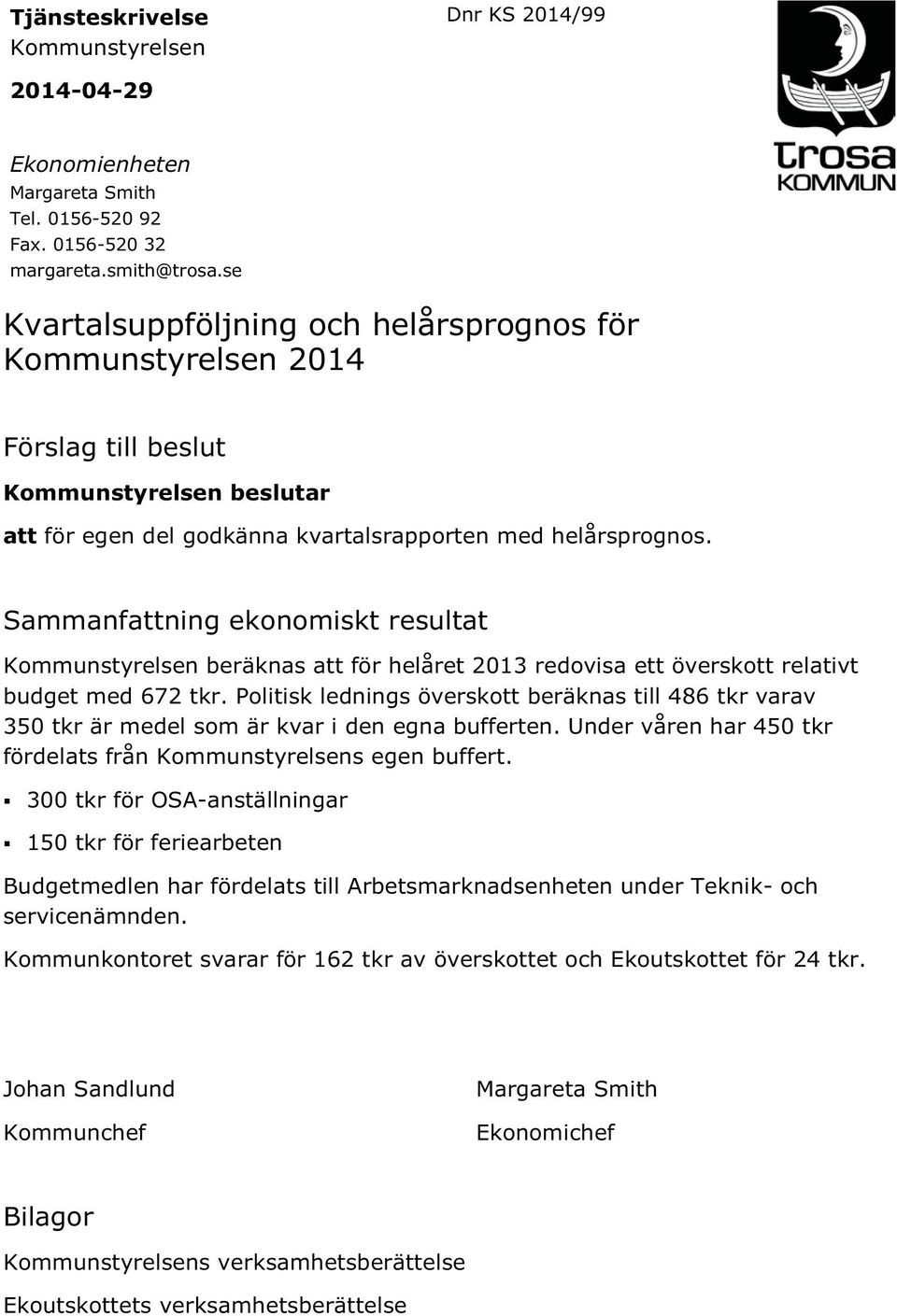 Sammanfattning ekonomiskt resultat Kommunstyrelsen beräknas att för helåret 2013 redovisa ett överskott relativt budget med 672 tkr.