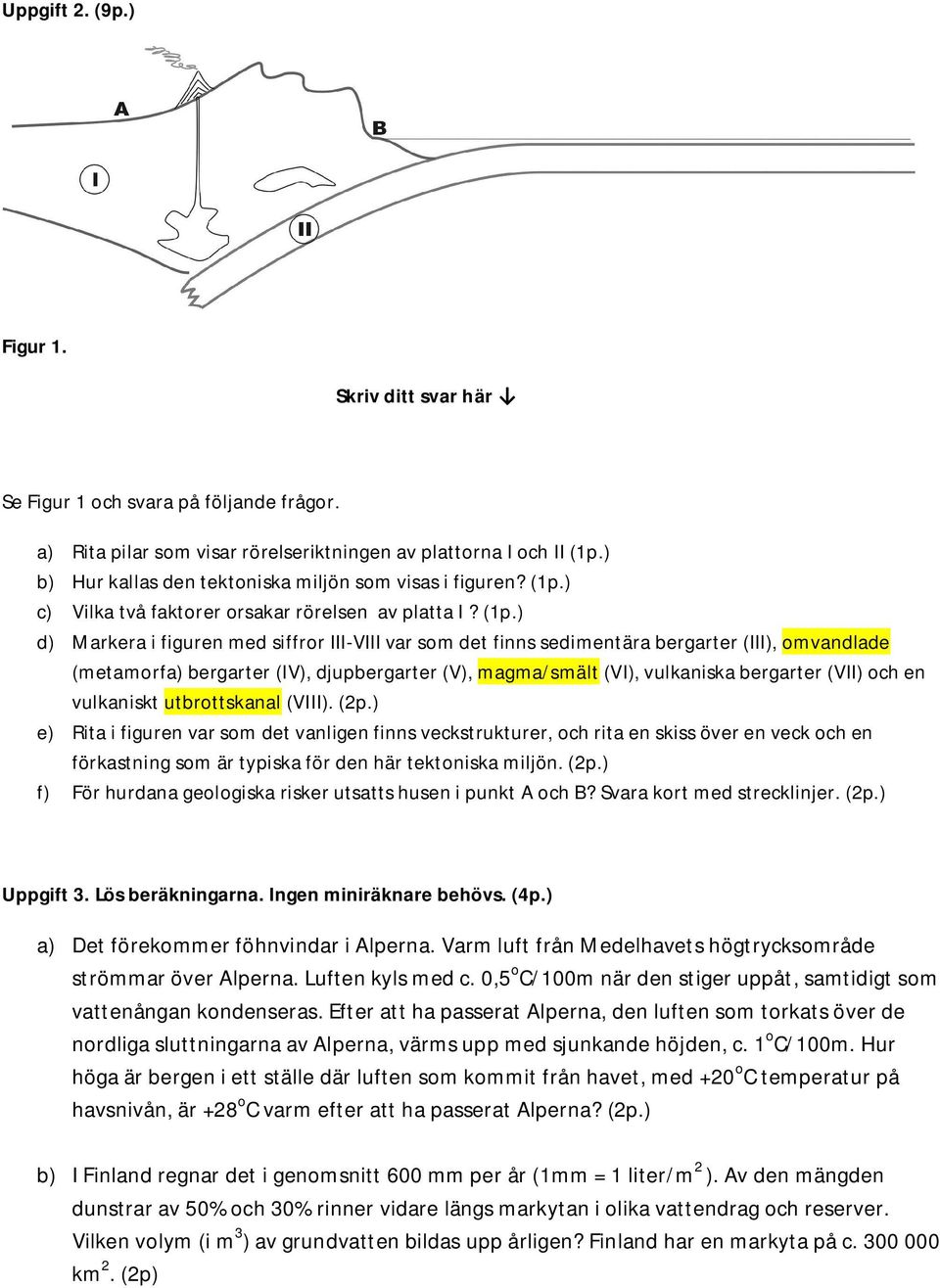 ) c) Vilka två faktorer orsakar rörelsen av platta I? (1p.