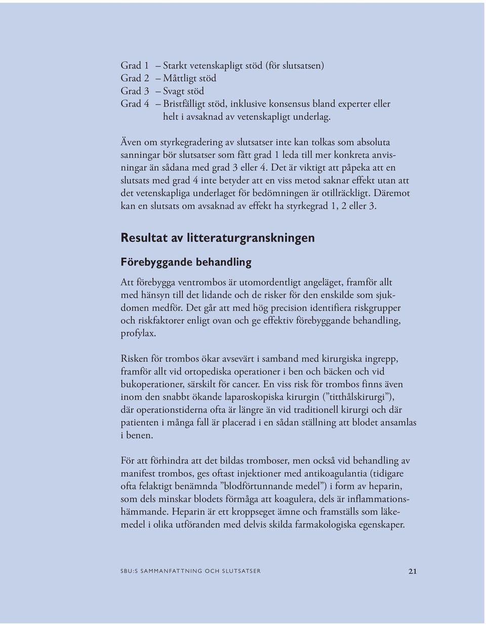 Det är viktigt att påpeka att en slutsats med grad 4 inte betyder att en viss metod saknar effekt utan att det vetenskapliga underlaget för bedömningen är otillräckligt.