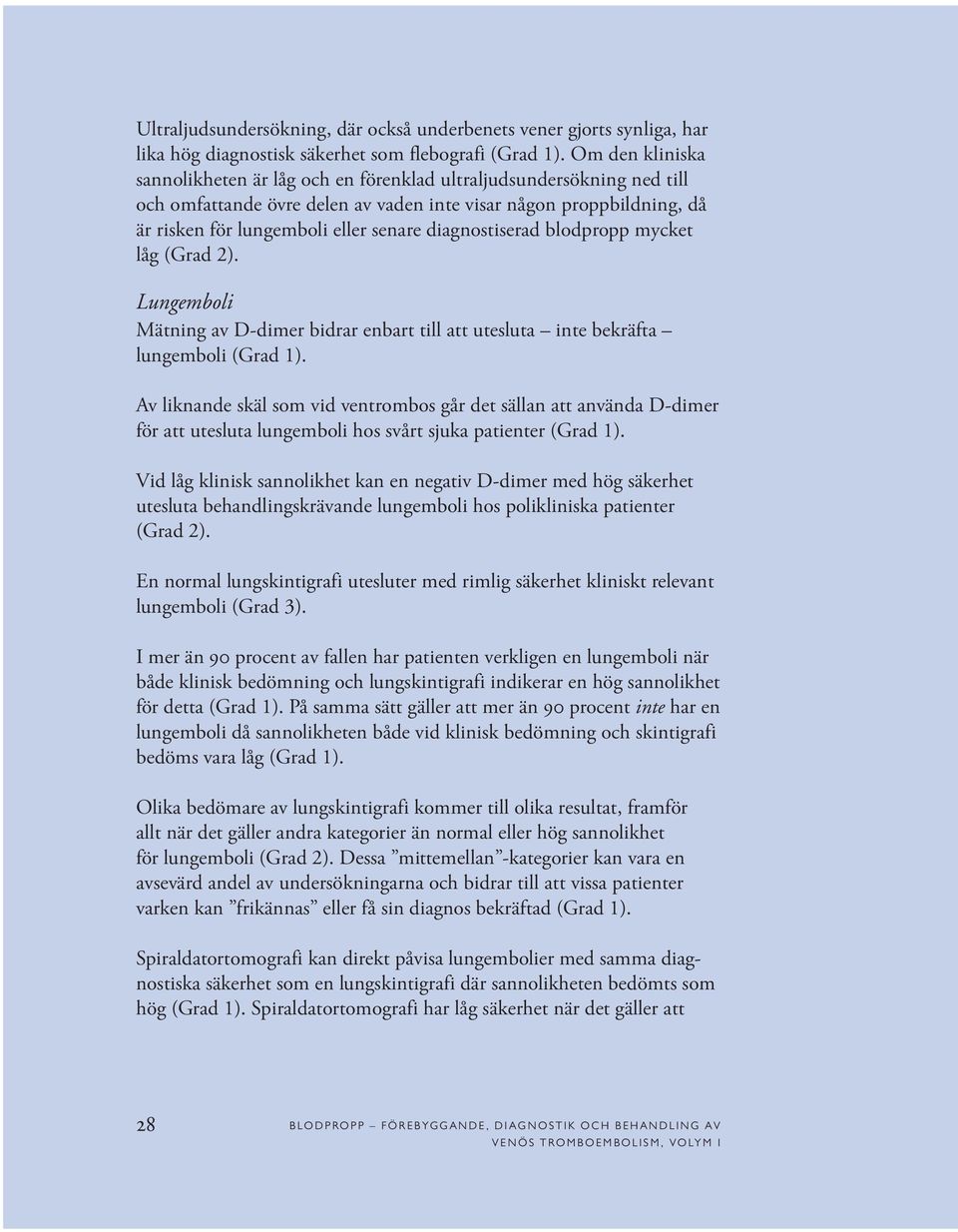diagnostiserad blodpropp mycket låg (Grad 2). Lungemboli Mätning av D-dimer bidrar enbart till att utesluta inte bekräfta lungemboli (Grad 1).