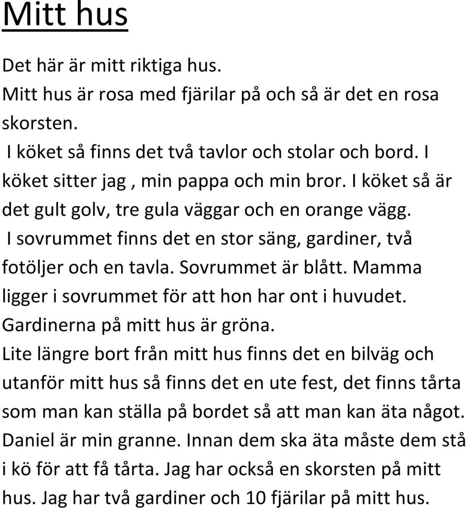 Sovrummet är blått. Mamma ligger i sovrummet för att hon har ont i huvudet. Gardinerna på mitt hus är gröna.