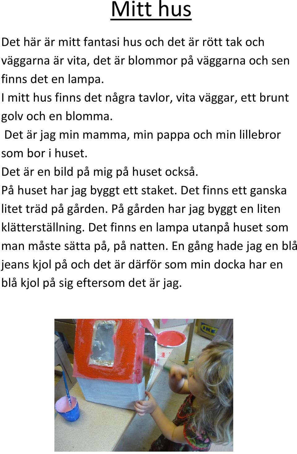 Det är en bild på mig på huset också. På huset har jag byggt ett staket. Det finns ett ganska litet träd på gården.