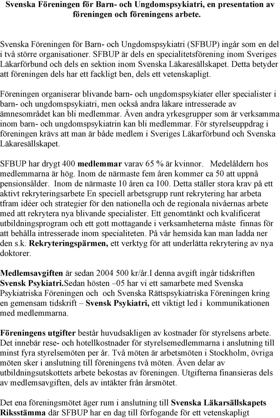 SFBUP är dels en specialitetsförening inom Sveriges Läkarförbund och dels en sektion inom Svenska Läkaresällskapet. Detta betyder att föreningen dels har ett fackligt ben, dels ett vetenskapligt.