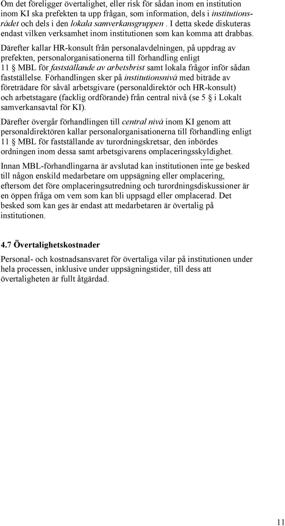 Därefter kallar HR-konsult från personalavdelningen, på uppdrag av prefekten, personalorganisationerna till förhandling enligt 11 MBL för fastställande av arbetsbrist samt lokala frågor inför sådan