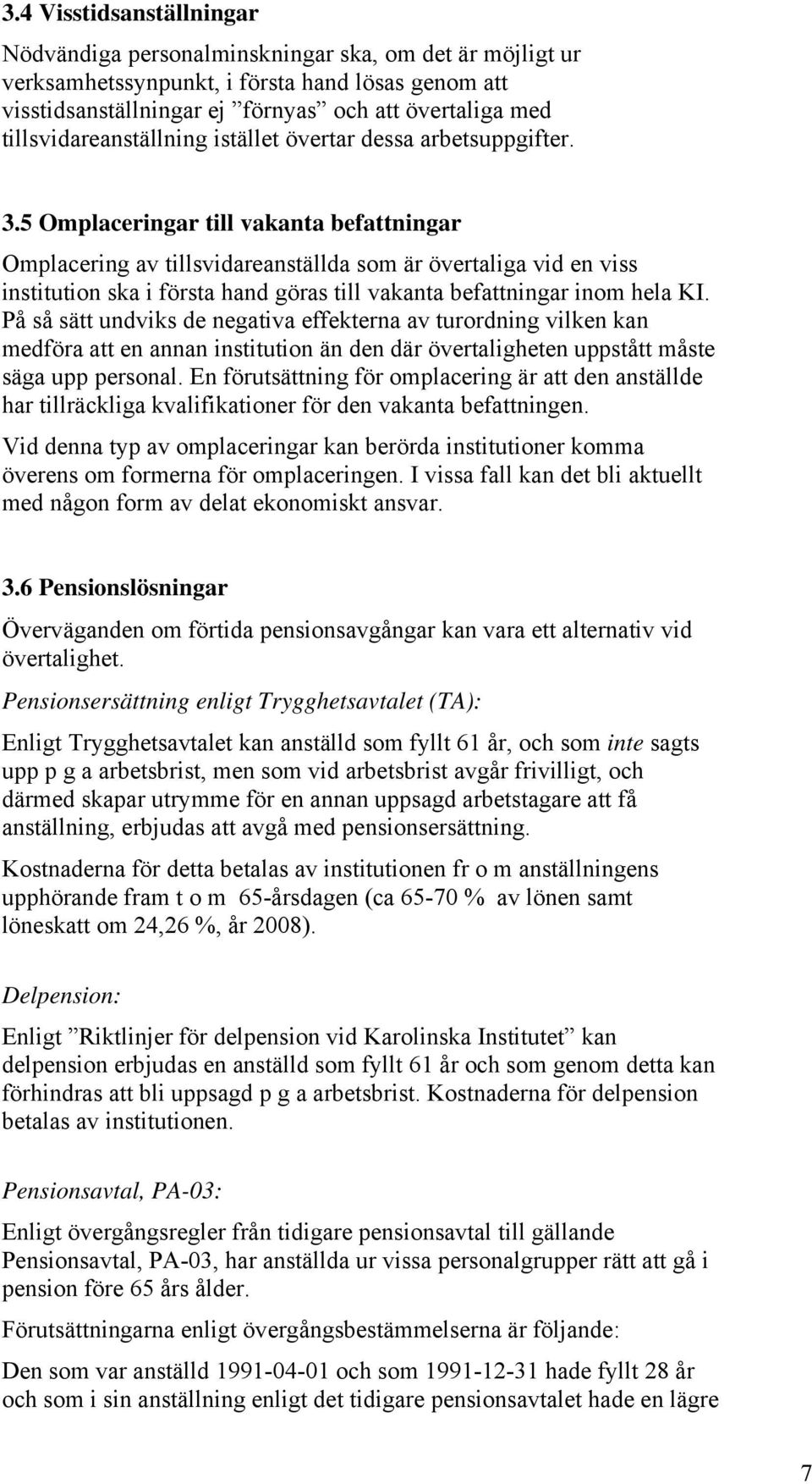 5 Omplaceringar till vakanta befattningar Omplacering av tillsvidareanställda som är övertaliga vid en viss institution ska i första hand göras till vakanta befattningar inom hela KI.