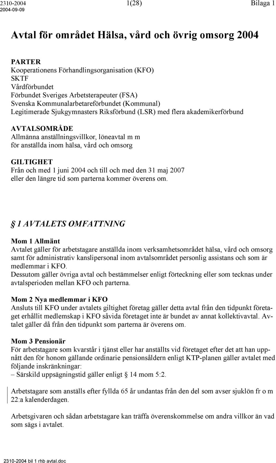 och omsorg GILTIGHET Från och med 1 juni 2004 och till och med den 31 maj 2007 eller den längre tid som parterna kommer överens om.