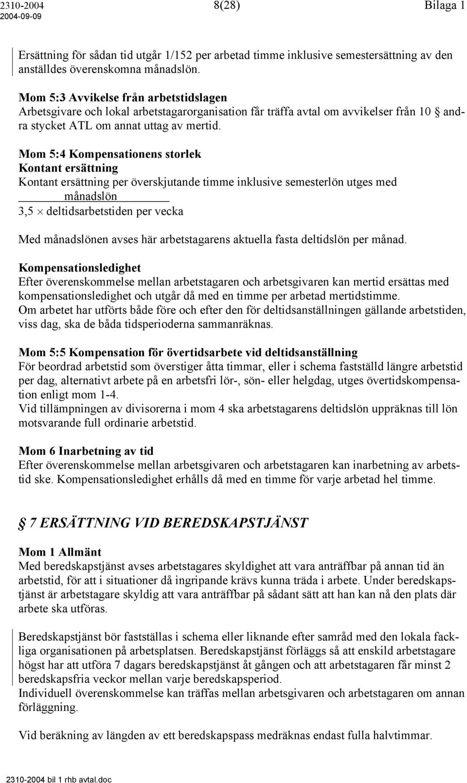 Mom 5:4 Kompensationens storlek Kontant ersättning Kontant ersättning per överskjutande timme inklusive semesterlön utges med månadslön 3,5 deltidsarbetstiden per vecka Med månadslönen avses här