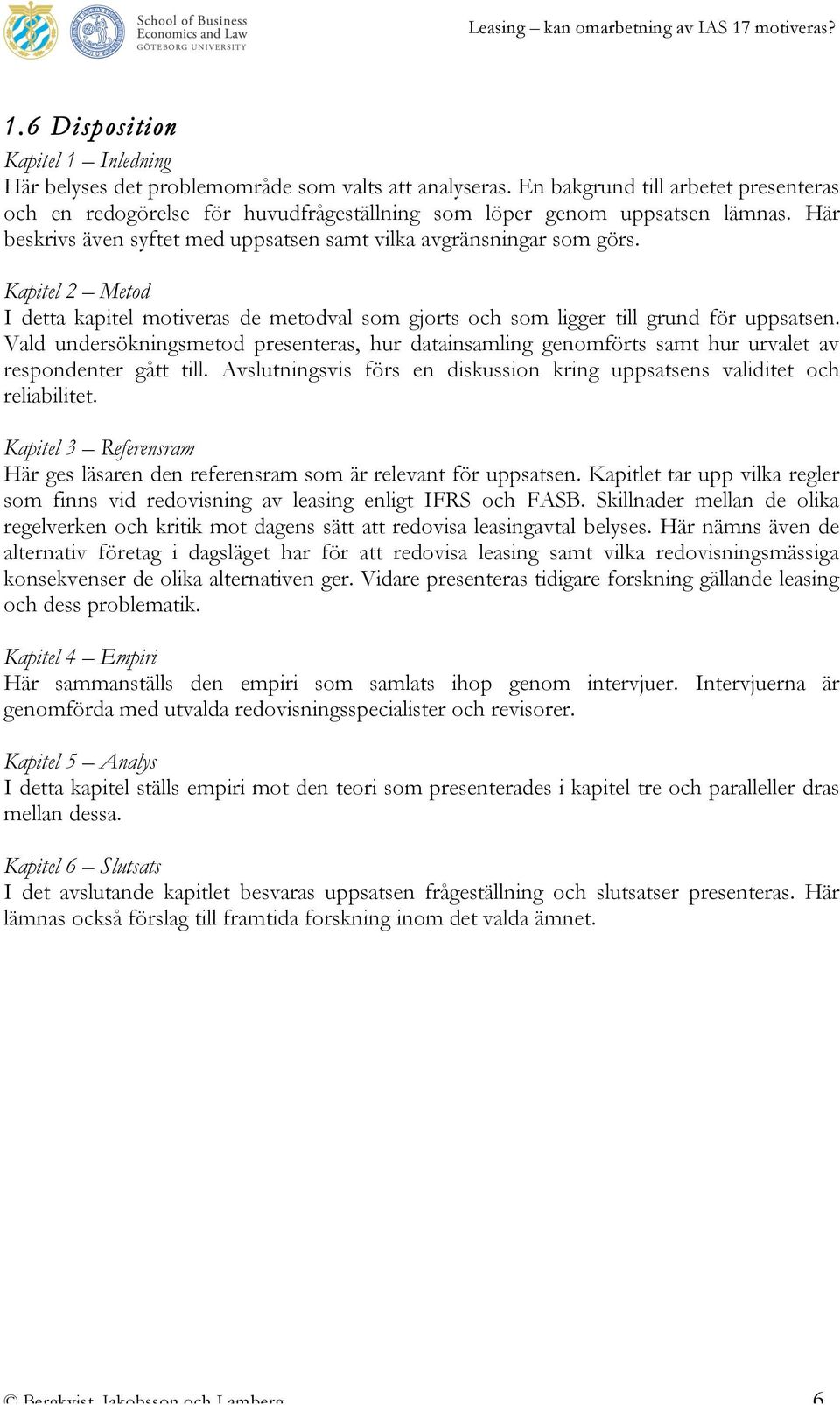 Kapitel 2 Metod I detta kapitel motiveras de metodval som gjorts och som ligger till grund för uppsatsen.