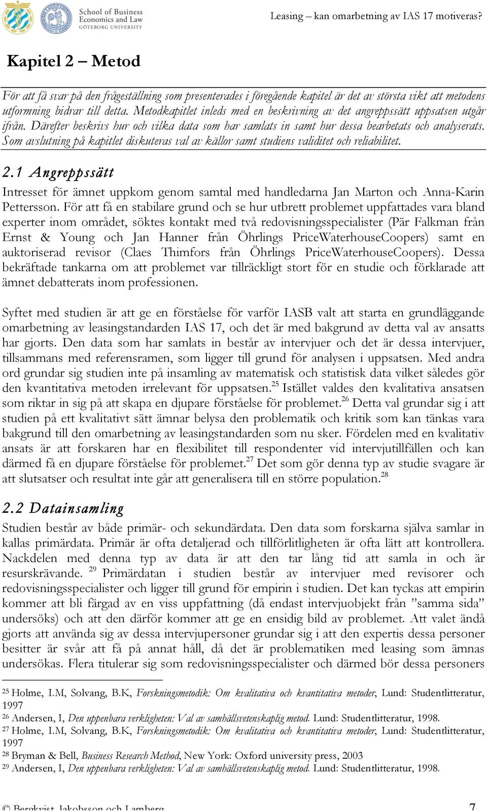 Som avslutning på kapitlet diskuteras val av källor samt studiens validitet och reliabilitet. 2.