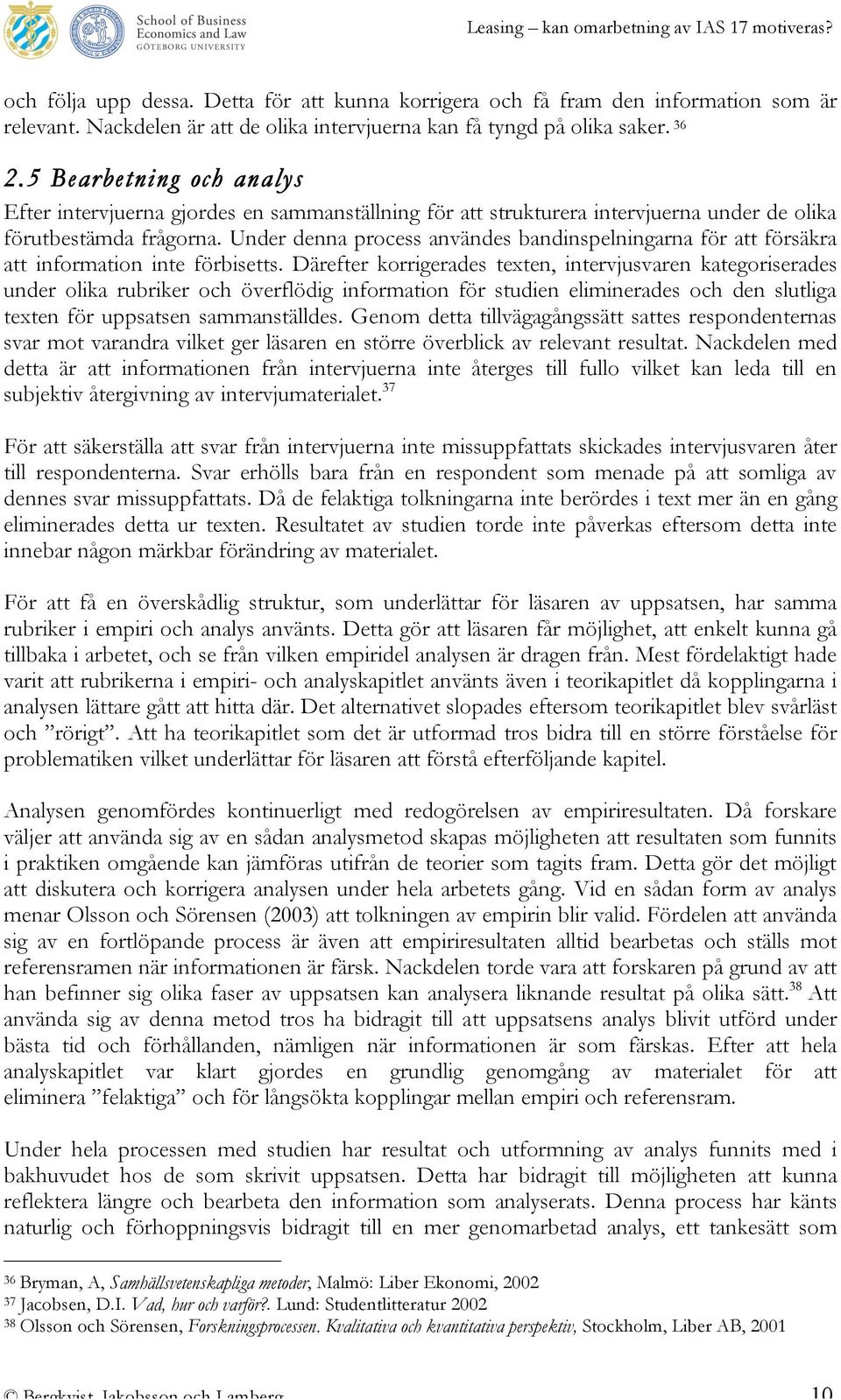 Under denna process användes bandinspelningarna för att försäkra att information inte förbisetts.