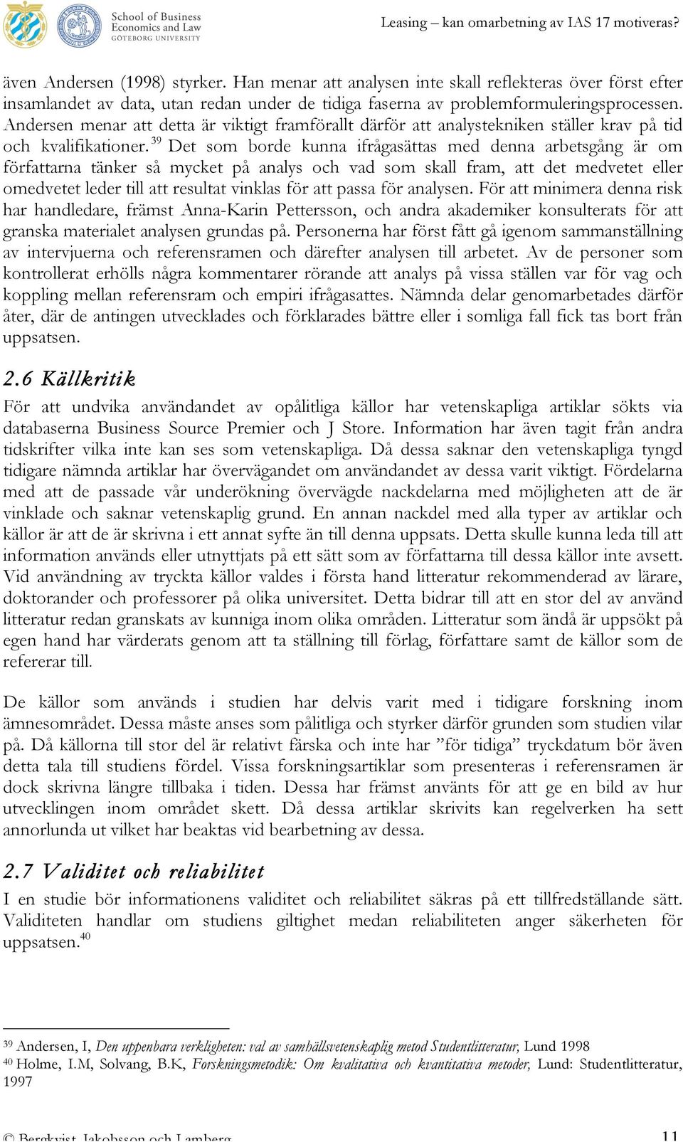 39 Det som borde kunna ifrågasättas med denna arbetsgång är om författarna tänker så mycket på analys och vad som skall fram, att det medvetet eller omedvetet leder till att resultat vinklas för att