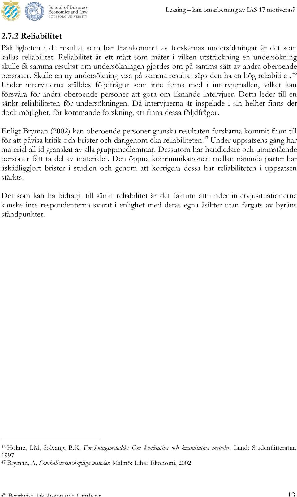 Skulle en ny undersökning visa på samma resultat sägs den ha en hög reliabilitet.