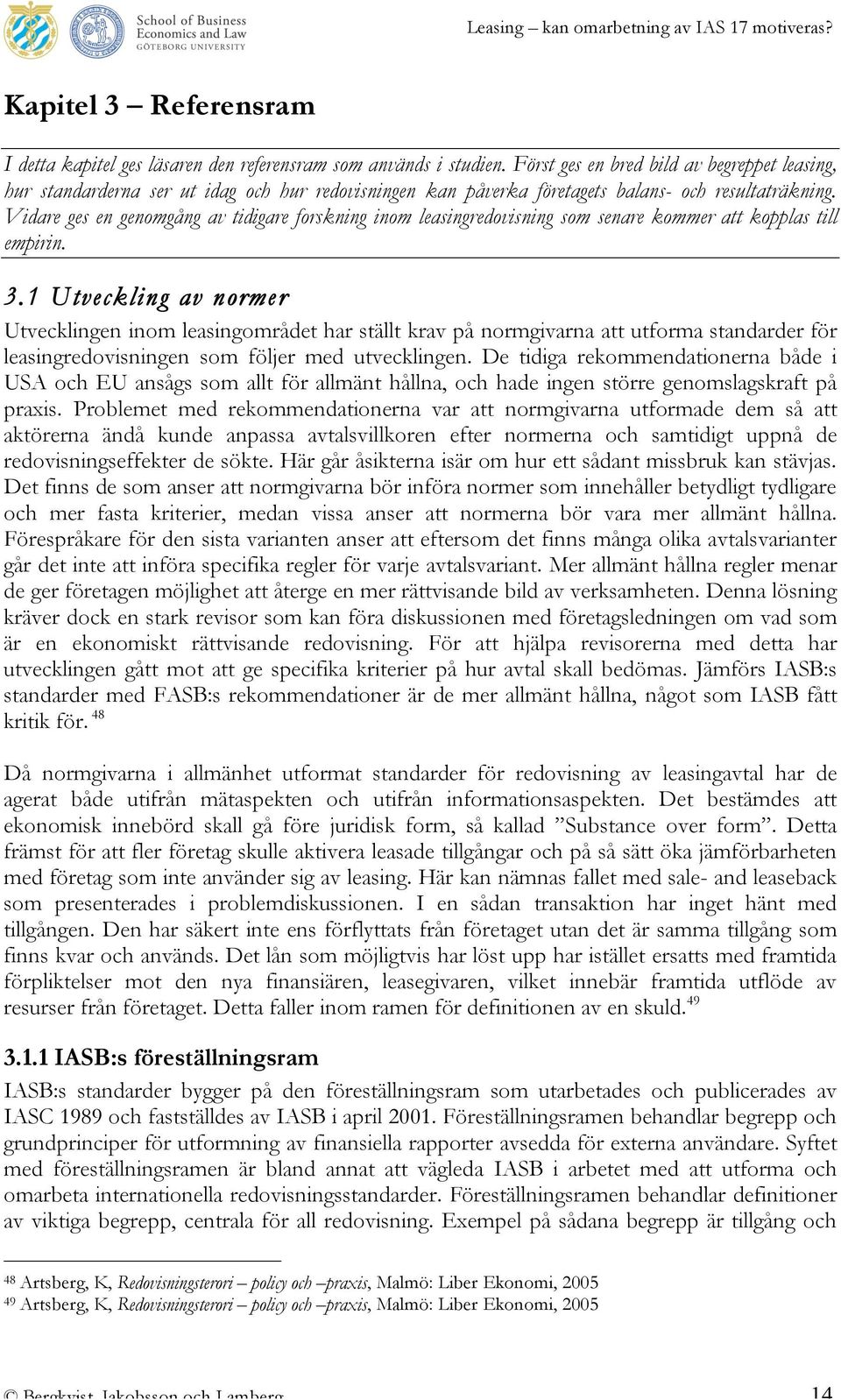 Vidare ges en genomgång av tidigare forskning inom leasingredovisning som senare kommer att kopplas till empirin. 3.