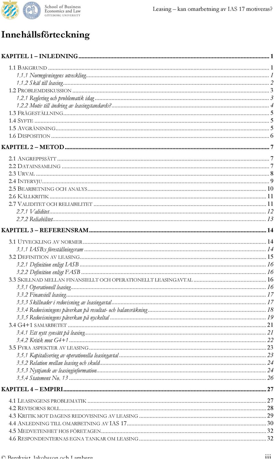 5 BEARBETNING OCH ANALYS... 10 2.6 KÄLLKRITIK... 11 2.7 VALIDITET OCH RELIABILITET... 11 2.7.1 Validitet... 12 2.7.2 Reliabilitet... 13 KAPITEL 3 REFERENSRAM... 14 3.1 UTVECKLING AV NORMER... 14 3.1.1 IASB:s föreställningsram.