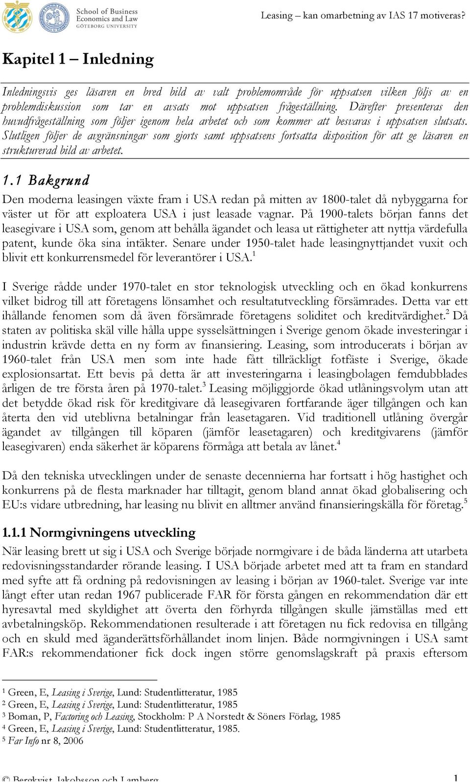 Slutligen följer de avgränsningar som gjorts samt uppsatsens fortsatta disposition för att ge läsaren en strukturerad bild av arbetet. 1.
