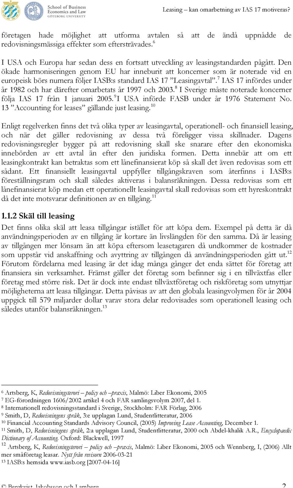 Den ökade harmoniseringen genom EU har inneburit att koncerner som är noterade vid en europeisk börs numera följer IASB:s standard IAS 17 Leasingavtal.