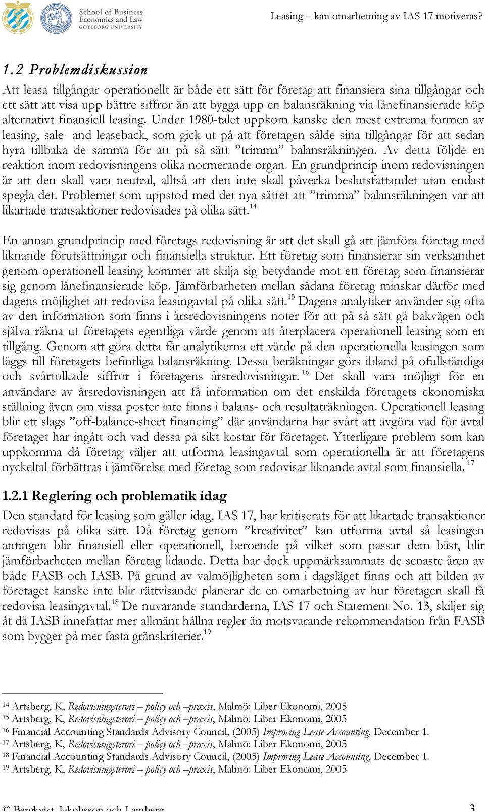 Under 1980-talet uppkom kanske den mest extrema formen av leasing, sale- and leaseback, som gick ut på att företagen sålde sina tillgångar för att sedan hyra tillbaka de samma för att på så sätt