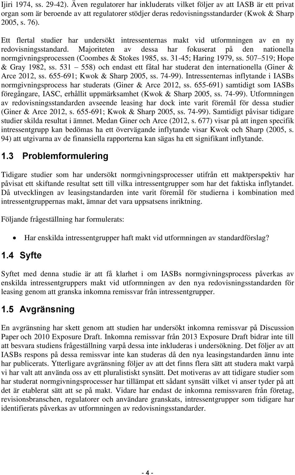 Majoriteten av dessa har fokuserat på den nationella normgivningsprocessen (Coombes & Stokes 1985, ss. 31-45; Haring 1979, ss. 507 519; Hope & Gray 1982, ss.