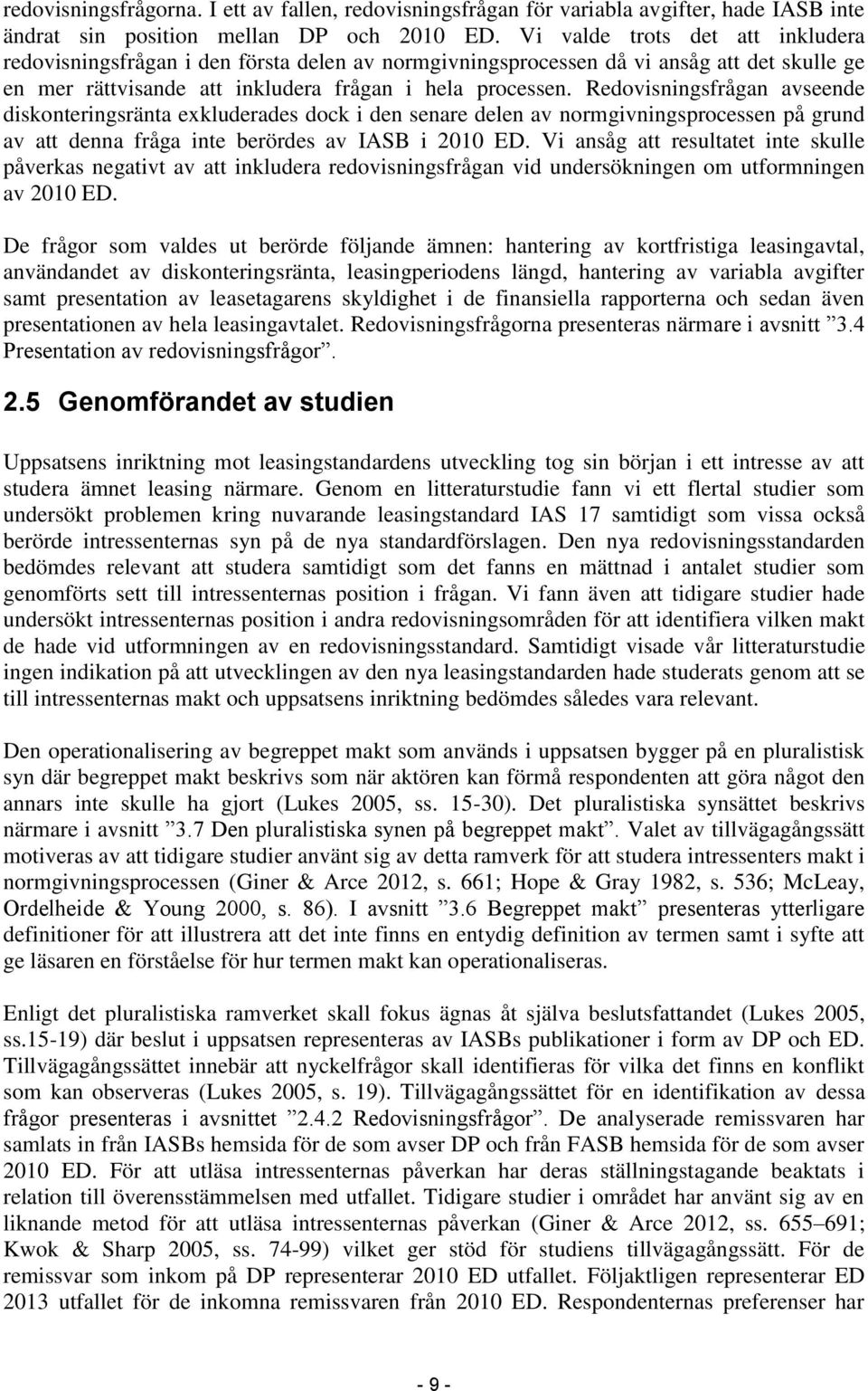 Redovisningsfrågan avseende diskonteringsränta exkluderades dock i den senare delen av normgivningsprocessen på grund av att denna fråga inte berördes av IASB i 2010 ED.