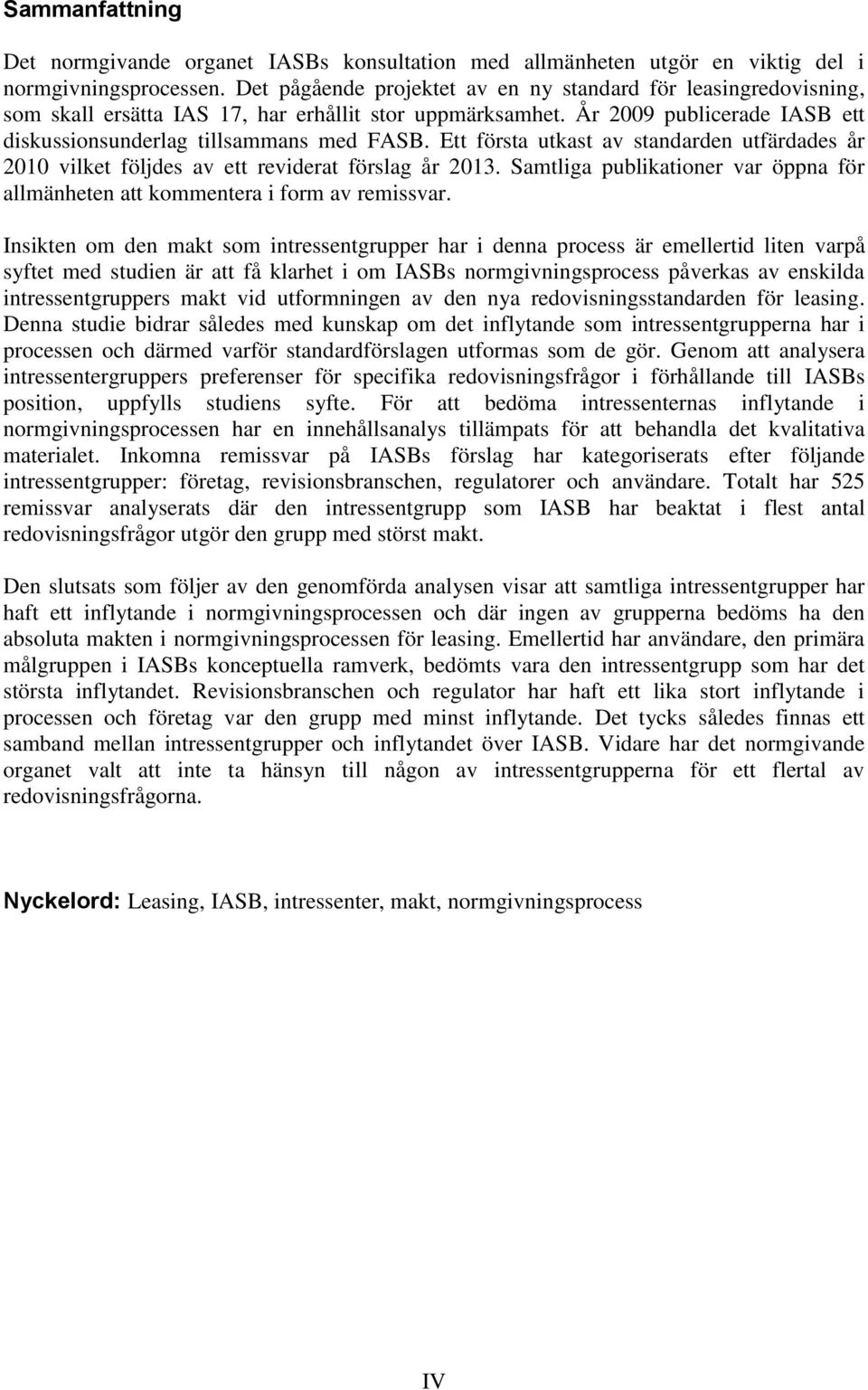 Ett första utkast av standarden utfärdades år 2010 vilket följdes av ett reviderat förslag år 2013. Samtliga publikationer var öppna för allmänheten att kommentera i form av remissvar.