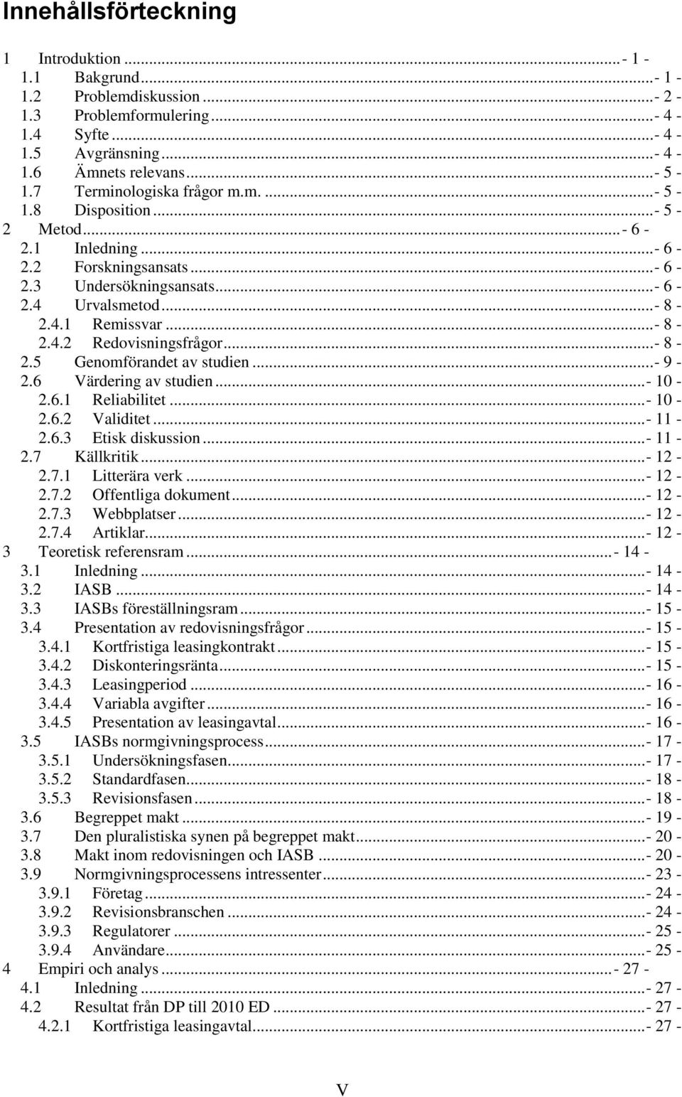..- 8-2.5 Genomförandet av studien...- 9-2.6 Värdering av studien...- 10-2.6.1 Reliabilitet...- 10-2.6.2 Validitet...- 11-2.6.3 Etisk diskussion...- 11-2.7 Källkritik...- 12-2.7.1 Litterära verk.