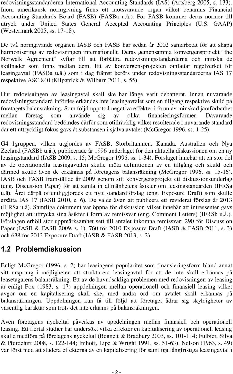 (FASBa u.å.). För FASB kommer deras normer till utryck under United States General Accepted Accounting Principles (U.S. GAAP) (Westermark 2005, ss. 17-18).