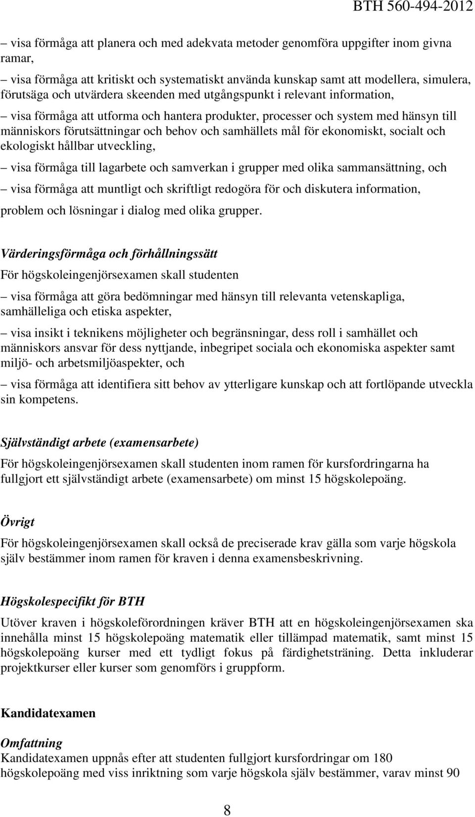 mål för ekonomiskt, socialt och ekologiskt hållbar utveckling, visa förmåga till lagarbete och samverkan i grupper med olika sammansättning, och visa förmåga att muntligt och skriftligt redogöra för