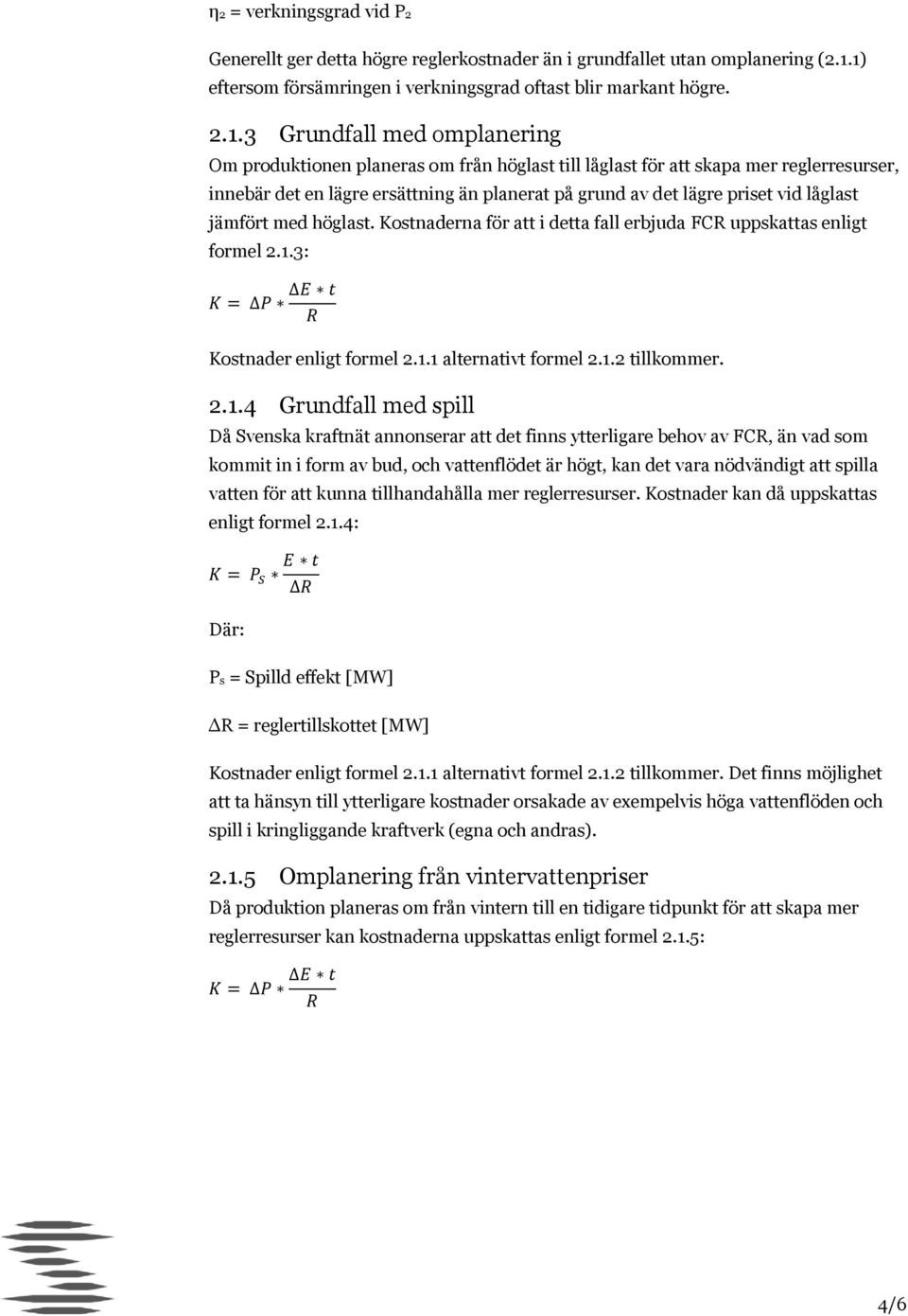 en lägre ersättning än planerat på grund av det lägre priset vid låglast jämfört med höglast. Kostnaderna för att i detta fall erbjuda FC uppskattas enligt formel 2.1.