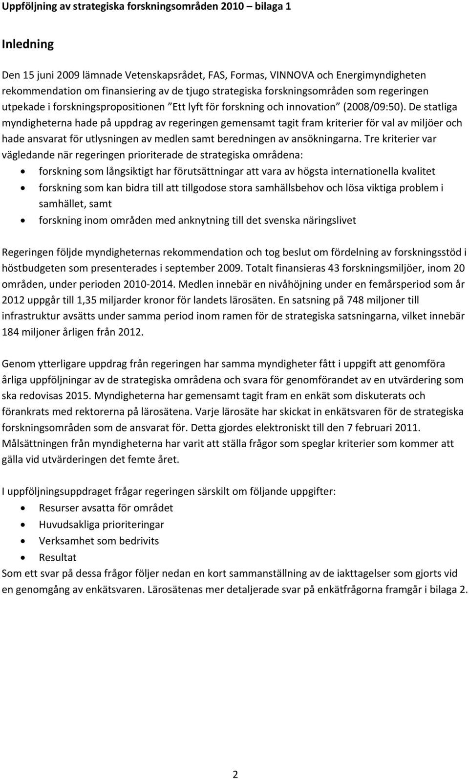 De statliga myndigheterna hade på uppdrag av regeringen gemensamt tagit fram kriterier för val av miljöer och hade ansvarat för utlysningen av medlen samt beredningen av ansökningarna.