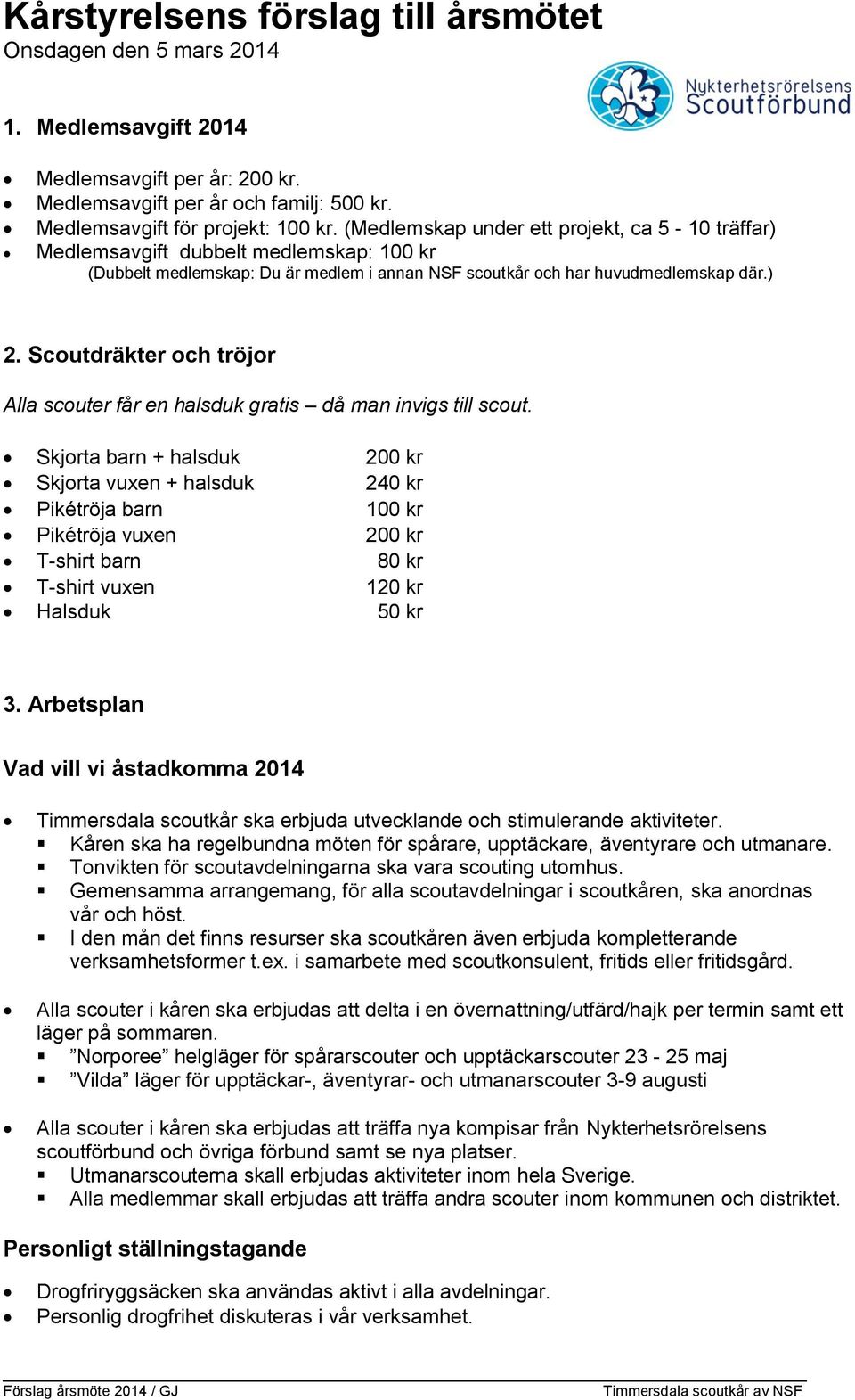 Scoutdräkter och tröjor Alla scouter får en halsduk gratis då man invigs till scout.
