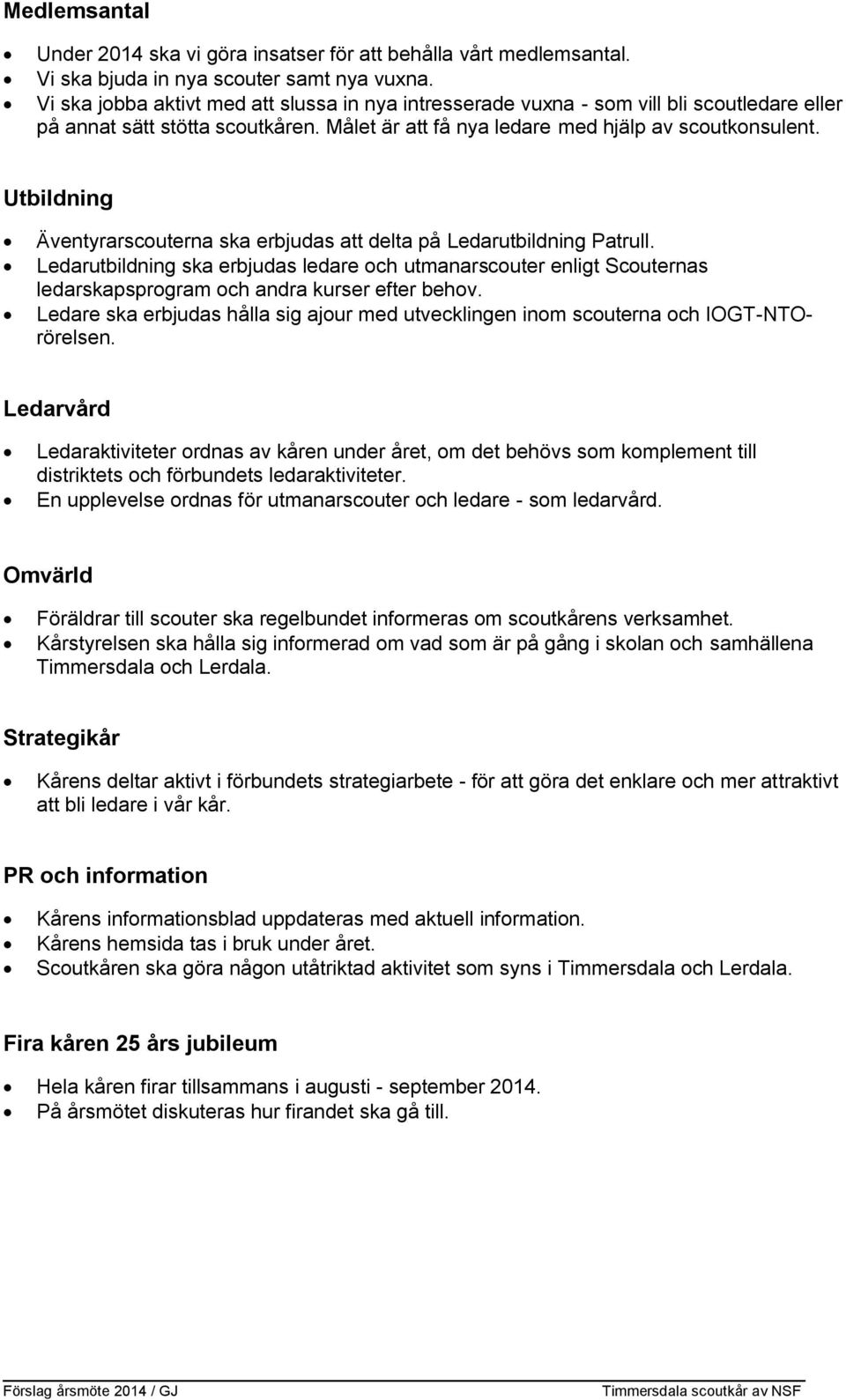 Utbildning Äventyrarscouterna ska erbjudas att delta på Ledarutbildning Patrull.