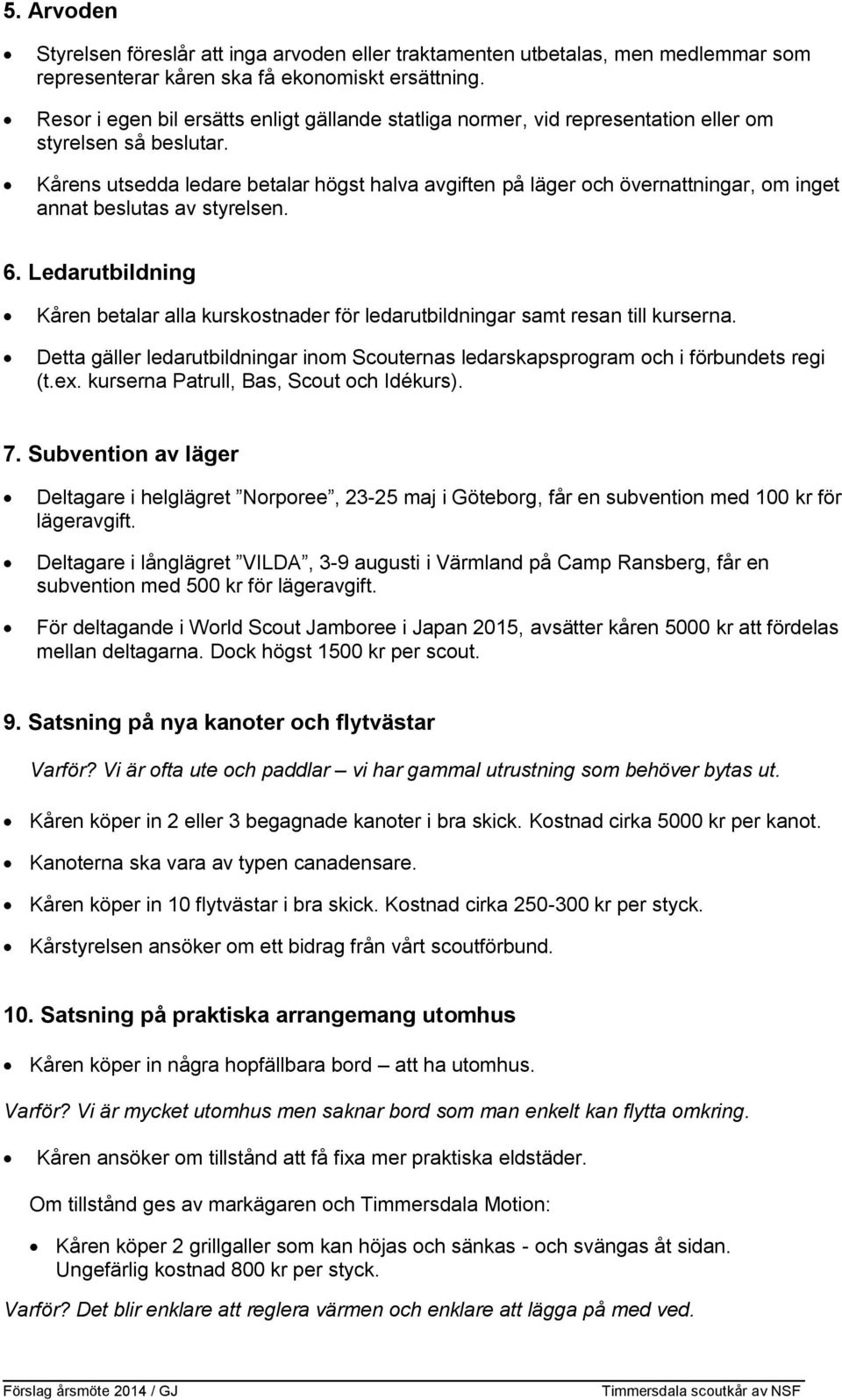 Kårens utsedda ledare betalar högst halva avgiften på läger och övernattningar, om inget annat beslutas av styrelsen. 6.