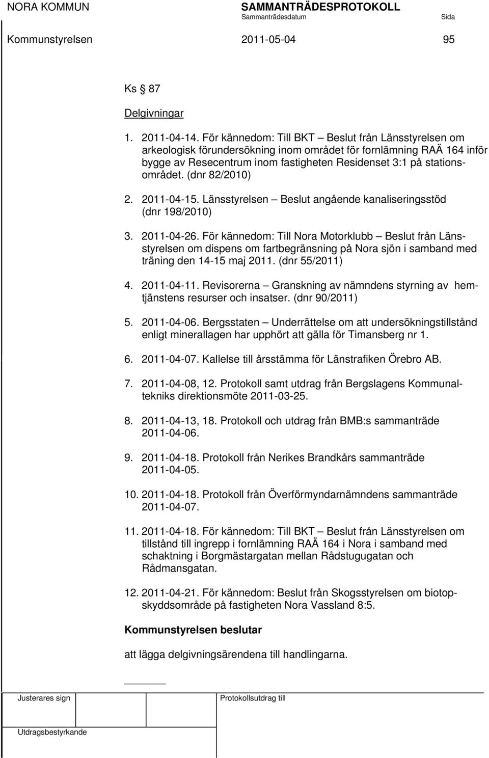 (dnr 82/2010) 2. 2011-04-15. Länsstyrelsen Beslut angående kanaliseringsstöd (dnr 198/2010) 3. 2011-04-26.