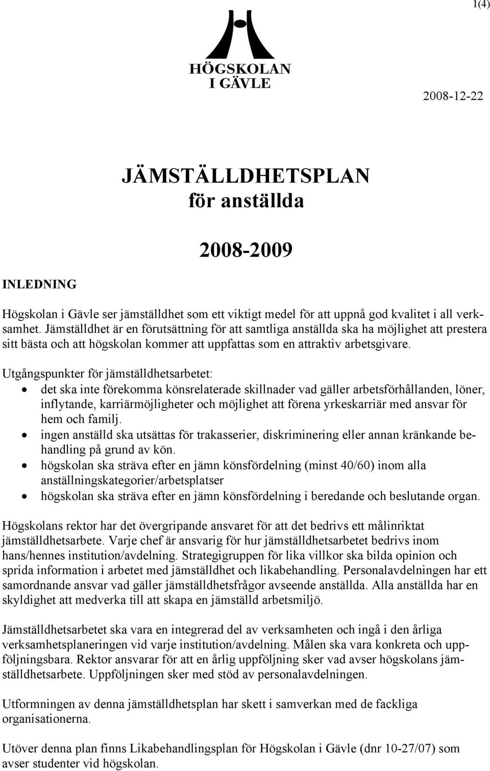 Utgångspunkter för jämställdhetsarbetet: det ska inte förekomma könsrelaterade skillnader vad gäller arbetsförhållanden, löner, inflytande, karriärmöjligheter och möjlighet att förena yrkeskarriär