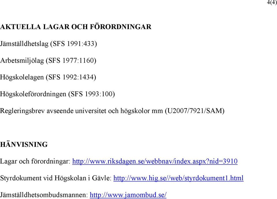 högskolor mm (U2007/7921/SAM) HÄNVISNING Lagar och förordningar: http://www.riksdagen.se/webbnav/index.aspx?