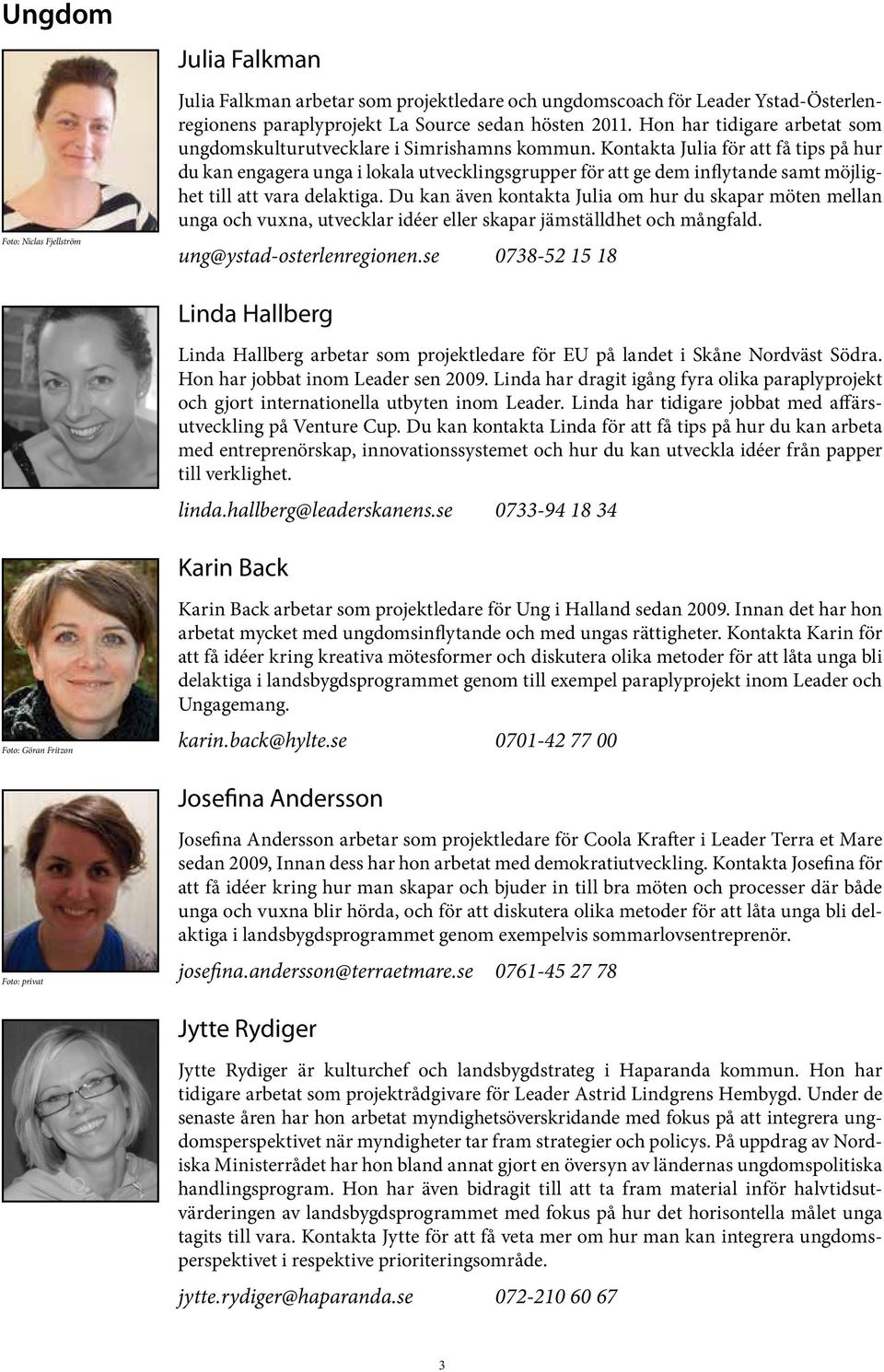 Kontakta Julia för att få tips på hur du kan engagera unga i lokala utvecklingsgrupper för att ge dem inflytande samt möjlighet till att vara delaktiga.