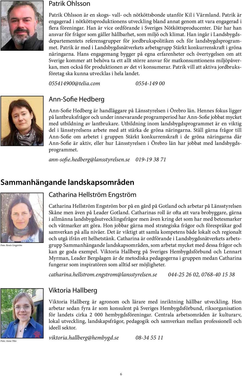 Där har han ansvar för frågor som gäller hållbarhet, som miljö och klimat. Han ingår i Landsbygdsdepartementets referensgrupper för jordbrukspolitiken och för landsbygdsprogrammet.