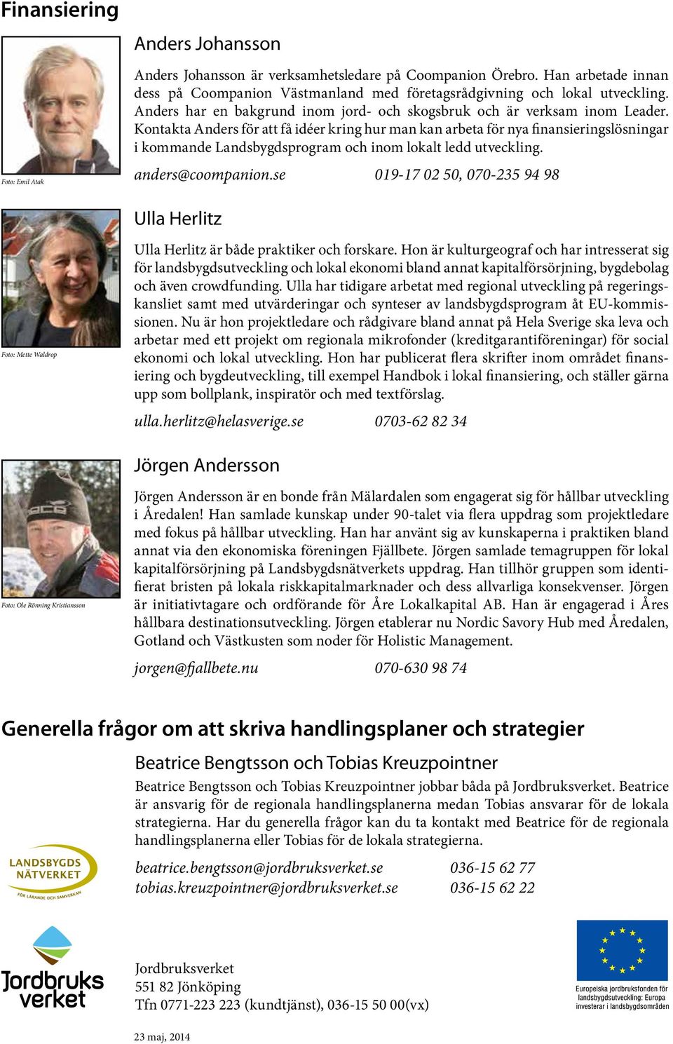 Kontakta Anders för att få idéer kring hur man kan arbeta för nya finansierings lösningar i kommande Landsbygdsprogram och inom lokalt ledd utveckling. anders@coompanion.