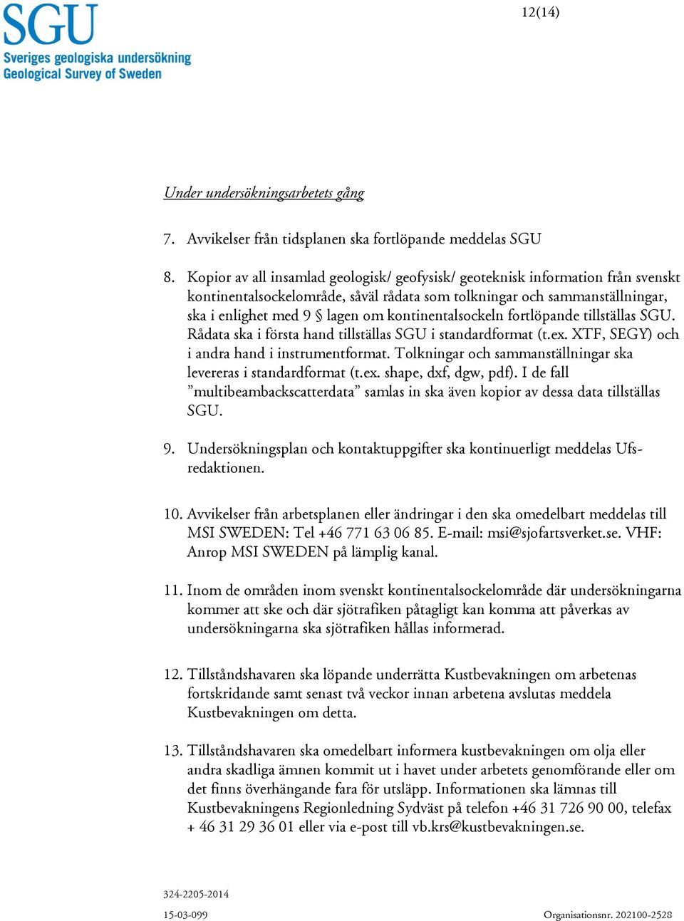 kontinentalsockeln fortlöpande tillställas SGU. Rådata ska i första hand tillställas SGU i standardformat (t.ex. XTF, SEGY) och i andra hand i instrumentformat.