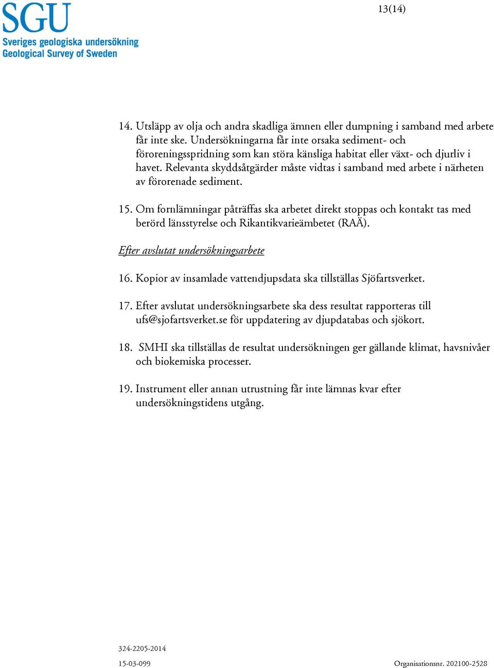 Relevanta skyddsåtgärder måste vidtas i samband med arbete i närheten av förorenade sediment. 15.