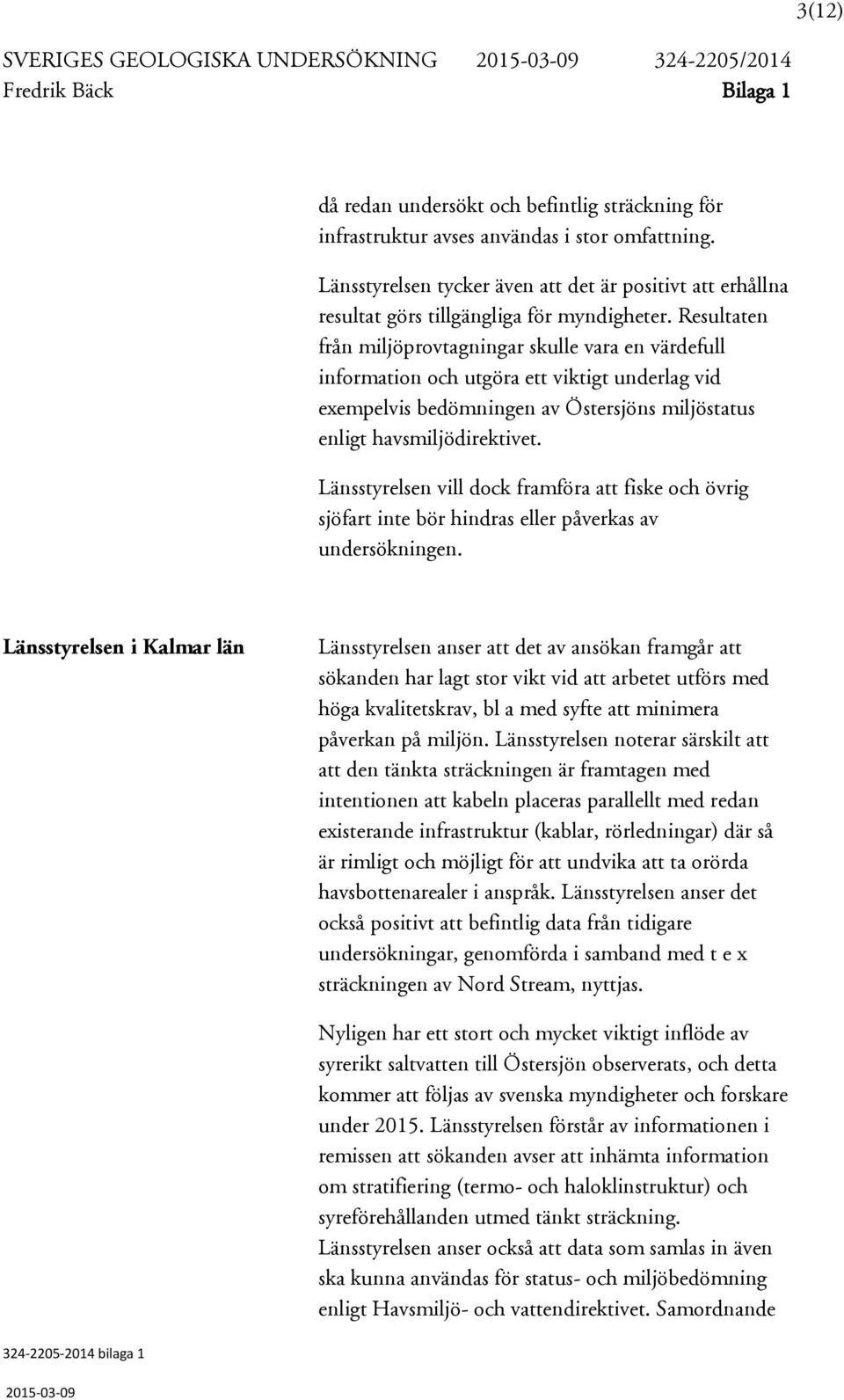 Resultaten från miljöprovtagningar skulle vara en värdefull information och utgöra ett viktigt underlag vid exempelvis bedömningen av Östersjöns miljöstatus enligt havsmiljödirektivet.